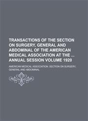 Transactions of the Section on Surgery, General and Abdominal of the American Medical Association at the  annual session Volume 1920,1234325993,9781234325992