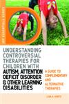 Understanding Controversial Therapies for Children with Autism, Attention Deficit Disorder, and Other Learning Disabilities A Guide to Complementary and Alternative Medicine,184310864X,9781843108641