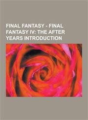 Final Fantasy - Final Fantasy IV The After Years Introduction: Accuracy, Aegis Shield, Ahriman, Astaroth, Atomos, Bard's Tunic, Barnabas, Black Garb,,1230849270,9781230849270