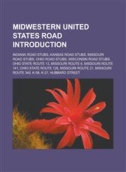 Midwestern United States Road Introduction Indiana Road Stubs, Kansas Road Stubs, Missouri Road Stubs, Ohio Road Stubs, Wisconsin Road Stubs, Ohio St,1157069371,9781157069379