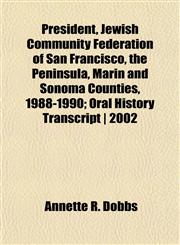 President, Jewish Community Federation of San Francisco, the Peninsula, Marin and Sonoma Counties, 1988-1990; Oral History Transcript | 2002,1152591584,9781152591585