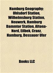Hamburg Geography Introduction Ohlsdorf Station, Wilhelmsburg Station, Neuwerk, Hamburg Dammtor Station, Altona-Nord, Eilbek, Cranz, Hamburg,1155203593,9781155203591