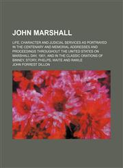 John Marshall (Volume 1); Life, Character and Judicial Services as Portrayed in the Centenary and Memorial Addresses and Proceedings Throughout the United States on Marshall Day, 1901, and in the Classic Orations of Binney, Story, Phelps, Waite and Rawle,1150747579,9781150747571