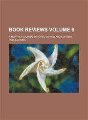 Book reviews; a monthly journal devoted to new and current publications Volume 6,1230106871,9781230106878