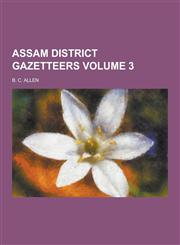 Assam District Gazetteers Volume 3,1230433317,9781230433318