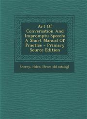 Art of Conversation and Impromptu Speech; A Short Manual of Practice - Primary Source Edition,1294616773,9781294616771