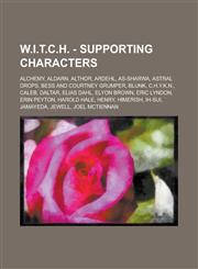 W.I.T.C.H. - Supporting Characters Alchemy, Aldarn, Althor, Ardehl, As-Sharwa, Astral Drops, Bess and Courtney Grumper, Blunk, C.H.Y.K.N., Caleb, Daltar, Elias Dahl, Elyon Brown, Eric Lyndon, Erin Peyton, Harold Hale, Henry, Himerish, Ih-Sui, Jamayeda,1234758369,9781234758363