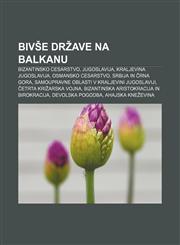 Bivše države na Balkanu Bizantinsko cesarstvo, Jugoslavija, Kraljevina Jugoslavija, Osmansko cesarstvo, Srbija in Črna gora,1233389629,9781233389629