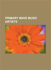 Primary Wave Music Artists 50 Cent, Albert Hammond, Jr., Anamanaguchi, Anberlin, Andy Razaf, Bad City, Blue October, Bo Diddley, Cee Lo Green, Co,1230823301,9781230823300