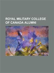 Royal Military College of Canada Alumni Alex Morrison, Alex Trebek, Andrew Godefroy, Archibald Cameron Macdonell, Arthur Edward Grassett, Aylesworth,1230771409,9781230771403