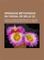 Dressage Methodique Du Cheval de Selle; D'Apres Les Derniers Enseignements de F. Baucher (2),1234360837,9781234360832