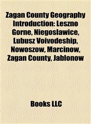 Żagań County Geography Introduction Leszno Górne, Niegosławice, Lubusz Voivodeship, Nowoszów, Marcinów, Żagań County, Jabłonów,1157177905,9781157177906