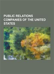 Public Relations Companies of the United States Rendon Group, Burson-Marsteller, Ogilvy & Mather, Fleishman-Hillard, Jess3, Apco Worldwide, Edelman,,1230498060,9781230498065