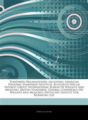 Articles On Standards Organizations, including American National Standards Institute, Bluetooth Special Interest Group, International Bureau Of Weights And Measures, British Standards, General Conference On Weights And Measures,1243231157,9781243231154