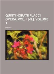 Quinti Horatii Flacci Opera. Vol. I. [-II.] Volume 1,1236489217,9781236489210