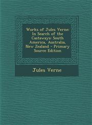 Works of Jules Verne In Search of the Castaways: South America, Australia, New Zealand - Primary Source Edition,1295719908,9781295719907