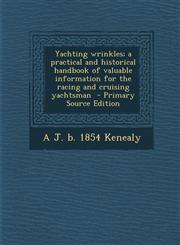 Yachting Wrinkles; A Practical and Historical Handbook of Valuable Information for the Racing and Cruising Yachtsman - Primary Source Edition,1293743755,9781293743751