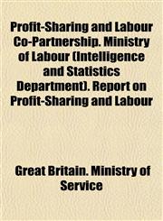 Profit-Sharing and Labour Co-Partnership. Ministry of Labour (Intelligence and Statistics Department). Report on Profit-Sharing and Labour,1152585541,9781152585546