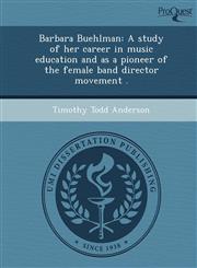 Barbara Buehlman A study of her career in music education and as a pioneer of the female band director movement .,1249040965,9781249040965