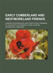 Early Cumberland and Westmoreland Friends; A Series of Biographical Sketches of Early Members of the Society of Friends in Those Counties,1150885483,9781150885488