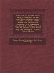 History of the Seventh Indiana cavalry volunteers, and the expeditions, campaigns, raids, marches, and battles of the armies with which it was connected, with biographical sketches of Brevet Major Genral John P.C. Shanks, and of Brevet Brig. Gen. Thomas M,1295791552,9781295791552