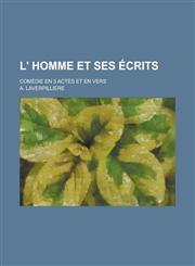 L' Homme Et Ses Ecrits; Comedie En 3 Actes Et En Vers,1150765496,9781150765490