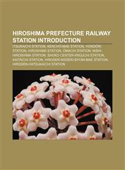 Hiroshima Prefecture railway station Introduction Itsukaichi Station, Kenchō-mae Station, Hondōri Station, Hiroshima Station, Ōmachi Station,1155934539,9781155934532