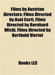 Films by Austrian Directors (Film Guide) Films Directed by Axel Corti, Films Directed by Bernhard Wicki, Films Directed by Berthold Viertel,1158028512,9781158028511