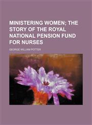 Ministering Women; The Story of the Royal National Pension Fund for Nurses,1151670944,9781151670946