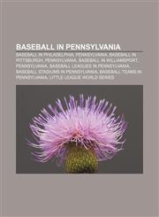 Baseball in Pennsylvania Baseball in Philadelphia, Pennsylvania, Baseball in Pittsburgh, Pennsylvania, Baseball in Williamsport, Pennsylvania,1233269364,9781233269365