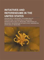 Initiatives and referendums in the United States Arizona ballot measures, California ballot propositions, Colorado ballot measures,1156504945,9781156504949