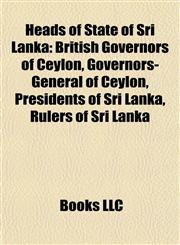 Heads of State of Sri Lanka British Governors of Ceylon, Governors-General of Ceylon, Presidents of Sri Lanka, Rulers of Sri Lanka,1157848125,9781157848127