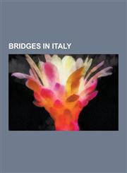 Bridges in Italy Bridges in Florence, Bridges in Rome, Bridges in Venice, Bridges in the Aosta Valley, Roman Bridges in Italy, Suspensi,1230561870,9781230561875