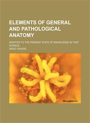 Elements of General and Pathological Anatomy; Adapted to the Present State of Knowledge in That Science,1235602729,9781235602726