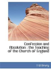 Confession and Absolution the Teaching of the Church of England,111366620X,9781113666208