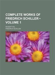 Complete Works of Friedrich Schiller (Volume 1); In Eight Vol,1153920948,9781153920940
