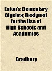 Eaton's Elementary Algebra; Designed for the Use of High Schools and Academies,1152639161,9781152639164
