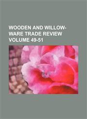 Wooden and willow-ware trade review Volume 49-51,1236447522,9781236447524