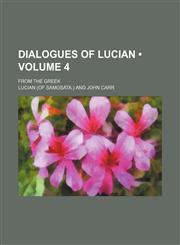 Dialogues of Lucian (Volume 4); From the Greek,1154018202,9781154018202