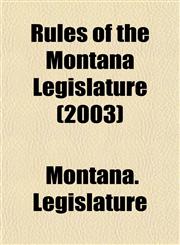 Rules of the Montana Legislature (2003),1153550334,9781153550338