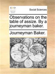 Observations on the table of assize. By a journeyman baker.,1170696791,9781170696798
