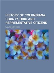 History of Columbiana County, Ohio and Representative Citizens,1236789814,9781236789815