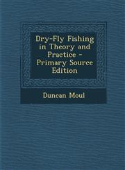 Dry-Fly Fishing in Theory and Practice - Primary Source Edition,1295300435,9781295300433