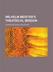 Wilhelm Meister's Theatrical Mission,1234176742,9781234176747