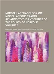 Norfolk archaeology, or, Miscellaneous tracts relating to the antiquities of the county of Norfolk Volume 2,1151003530,9781151003539
