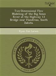 Two-Dimensional Flow Modeling of the Big Sioux River at the Highway 13 Bridge near Flandreau, South Dakota.,1244607703,9781244607705