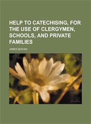 Help to Catechising, for the Use of Clergymen, Schools, and Private Families,1151474053,9781151474056