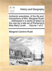 Authentic anecdotes, of the life and transactions of Mrs. Margaret Rudd ... Addressed in a series of letters to the now (by a late act of Parliament) Miss Mary Lovell. ...  Volume 1 of 2,1140726803,9781140726807