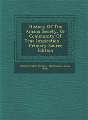 History Of The Amana Society, Or Community Of True Inspiration... - Primary Source Edition,1294104403,9781294104407