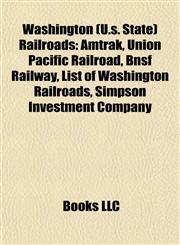 Washington (U.s. State) Railroads Amtrak, Union Pacific Railroad, Bnsf Railway, List of Washington Railroads, Simpson Investment Company,1156814065,9781156814062